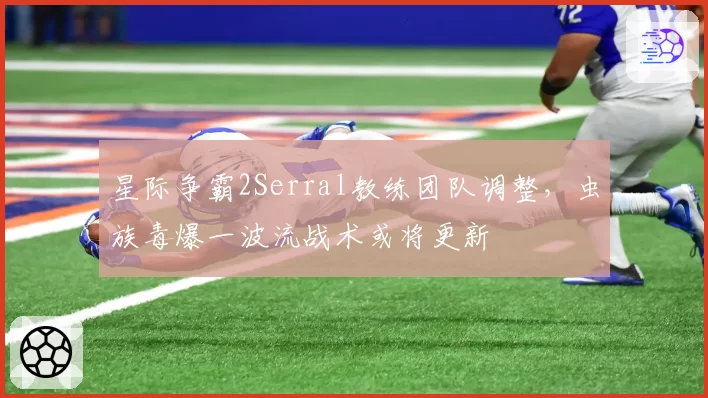 星际争霸2Serral教练团队调整,虫族毒爆一波流战术或将更新