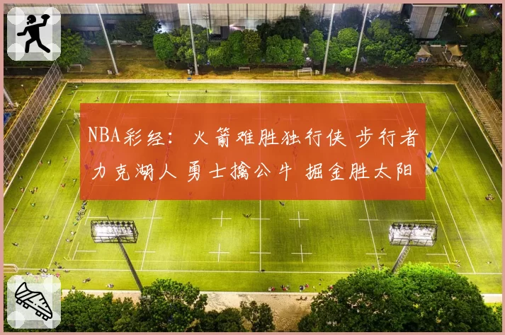 NBA彩经：火箭难胜独行侠 步行者力克湖人 勇士擒公牛 掘金胜太阳