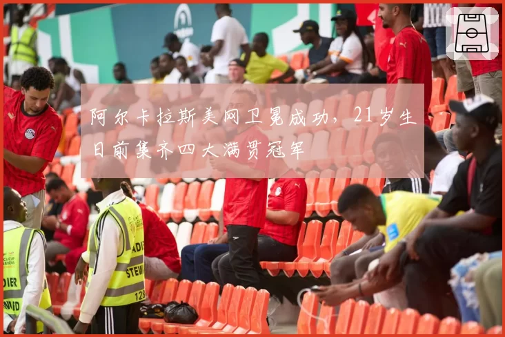 阿尔卡拉斯美网卫冕成功，21岁生日前集齐四大满贯冠军