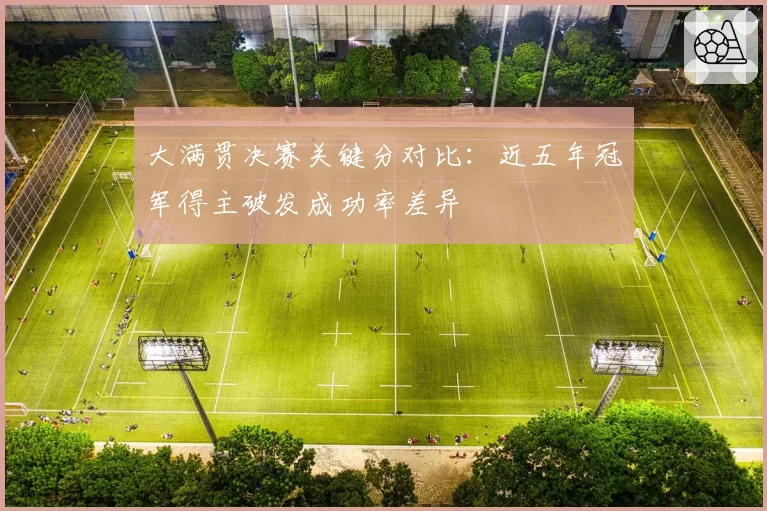 大满贯决赛关键分对比:近五年冠军得主破发成功率差异