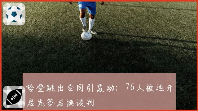 哈登跳出合同引轰动：76人被迫开启先签后换谈判